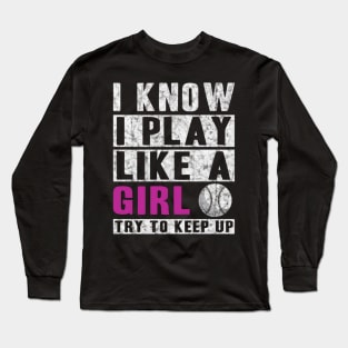 I Know I Play Like A Softball - Try To Keep Up Long Sleeve T-Shirt